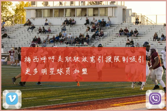 梅西呼吁美职联放宽引援限制吸引更多明星球员加盟