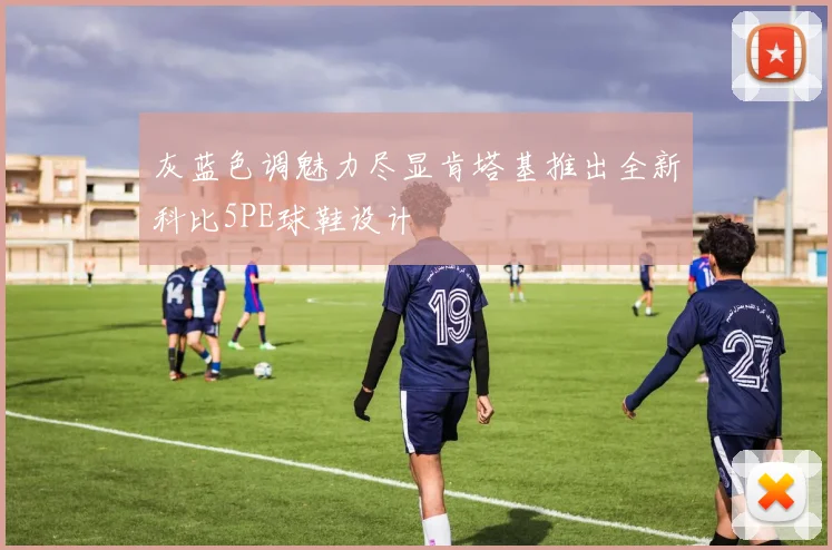 灰蓝色调魅力尽显肯塔基推出全新科比5PE球鞋设计